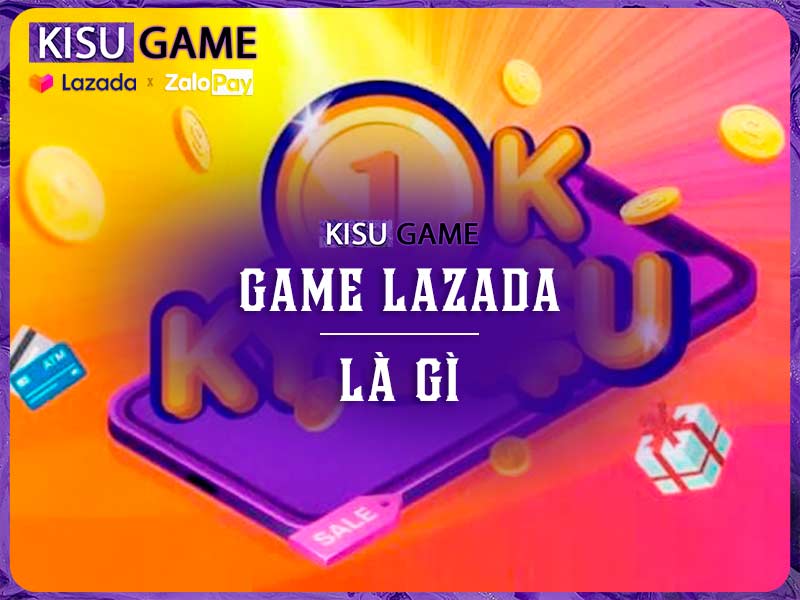 Game 1k Lazada là gì ? Game 1k Lazada thu hút nhiều người chơi