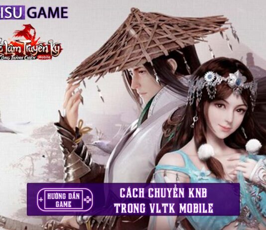 Tổng hợp các cách chuyển KNB trong VLTK mobile nhanh chóng, dễ dàng nhất Cách chuyển KNB trong VLTK Mobile